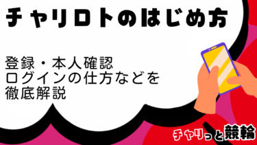 チャリロトの始め方｜登録、本人確認、ログインの仕方を徹底解説