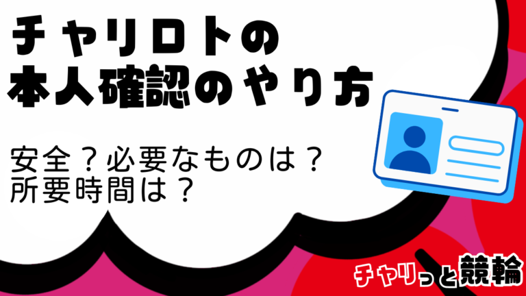 チャリロトの本人確認のやり方を解説！安全？必要なものは？所要時間は？