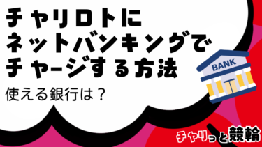 チャリロトにネットバンキング（ネット銀行）って使える？入金・チャージする方法を徹底解説